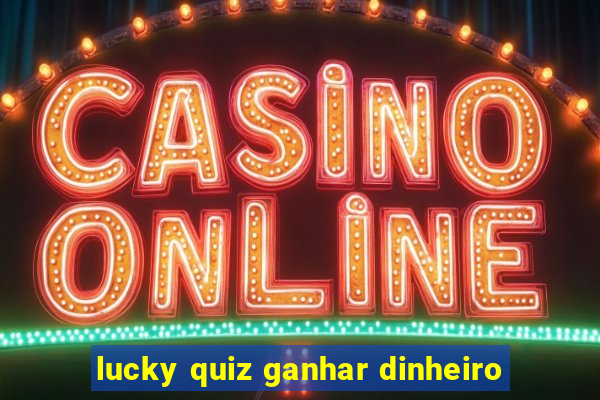 lucky quiz ganhar dinheiro